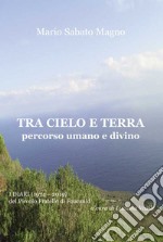 Tra cielo e terra. Percorso umano e divino. I diari (1974-2019) del Piccolo Fratello di Foucauld