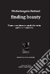 Finding beauty. Ediz. italiana libro