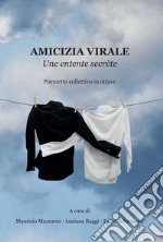 Amicizia virale. Une entente secrète. Poemetto collettivo in ottave libro