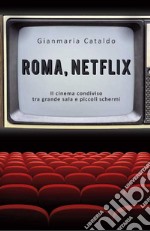 Roma, Netflix. Il cinema condiviso tra grande sala e piccoli schermi