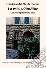 La mia solitudine. Quaderni del Montevecchio. Concorso primavera 2021 libro