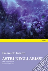 Astri negli abissi. Poesie in quarantena. Gennaio-Giugno 2021 libro