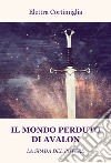 Il mondo perduto di Avalon. La spada del potere libro