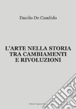 L'Arte nella storia tra cambiamenti e rivoluzioni libro