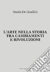 L'Arte nella storia tra cambiamenti e rivoluzioni libro