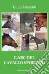 L'ABC del cavallo sportivo libro di Iannone Giulia