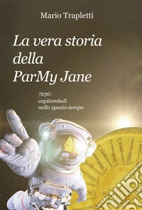 La vera storia della ParMy Jane. 7256: capitomboli nello spazio-tempo libro