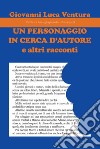 Un personaggio in cerca d'autore e altri racconti libro