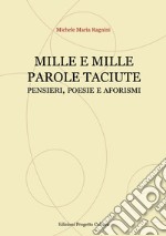 Mille e mille parole taciute. Pensieri, poesie e aforismi