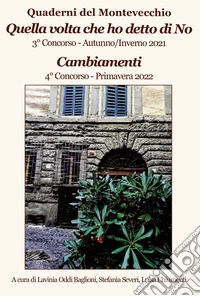 Quella volta che ho detto di No. Quaderni di Montevecchio 3° Concorso Autunno-Inverno 2021. Cambiamenti. Quaderni di Montevecchio 4° Concorso Primavera 2022 libro