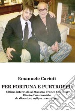 Per fortuna e purtroppo. Ultima intervista al maestro Franco Califano. Diario d'un cronista da dicembre 1989 a marzo 2013 libro