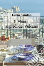 Il mondo ai piedi del vulcano libro