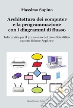 Architettura dei computer e la programmazione con i diagrammi di flusso. Per il 1° anno delle Scuole superiori libro