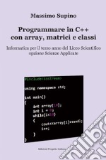 Programmare in C++ con array, matrici e classi. Per il 3° anno delle Scuole superiori libro