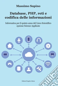 Database, PHP, reti e codifica delle informazioni. Per il 5° anno delle Scuole superiori