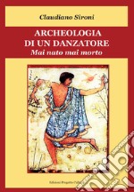 Archeologia di un danzatore. Mai nato mai morto