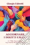 Aggiornare i diritti umani. Per il rilancio della storica Lega Italiana dei Diritti dell'Uomo libro di Fabretti Giorgio