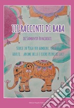 111 racconti di Baba. Storie di yoga per bambini, ragazzi, adulti... anime belle e cuori pieni di luce libro