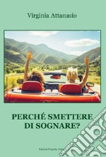 Perché smettere di sognare? libro