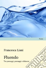 Fluendo. Tra passaggi, paesaggi e chimere libro