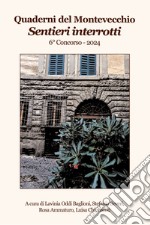 Sentieri interrotti. Quaderni del Montevecchio. 6° Concorso 2024 libro