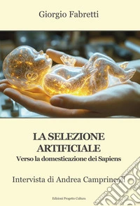 La selezione artificiale. Verso la domesticazione dei sapiens. Intervista di Andrea Camprincoli libro