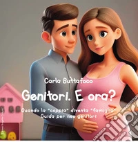 Genitori. E ora? Quando la «coppia» diventa «famiglia». Guida per neo genitori libro