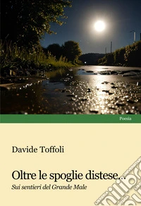 Oltre le spoglie distese... Sui sentieri del Grande Male libro