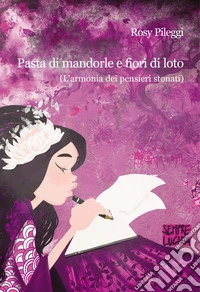 Pasta di mandorle e fiori di loto. L'armonia dei pensieri stonati libro