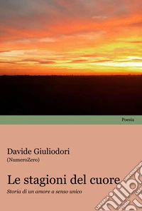 Le stagioni del cuore. Storie di un amore a senso unico libro