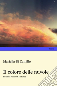 Il colore delle nuvole. Poesie e racconti in versi libro