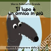Il lupo è un amico in più. Ediz. a colori libro