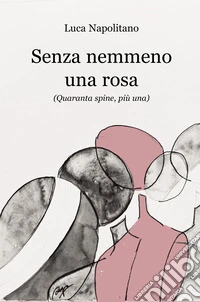 Senza nemmeno una rosa. (Quaranta spine, più una) libro