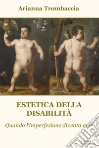 Estetica della disabilità. Quando l'imperfezione diventa arte libro