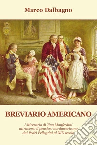 Breviario americano. L'itinerario di Tina Manferdini attraverso il pensiero nordamericano dai Padri Pellegrini al XIX secolo libro