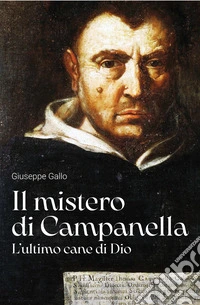 Il mistero di Campanella. L'ultimo cane di Dio libro