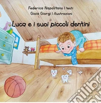 Luca e i suoi piccoli dentini. Ediz. a colori libro