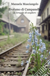 Profumo di campanella. Il coraggio di scegliere libro
