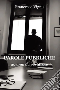 Parole pubbliche. 20 anni da portavoce libro