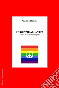 Un grazie alla vita. Storia di un eterno ragazzo libro