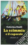 La scimmia e il caporale libro di Emili Caterina