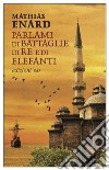 Parlami di battaglie, di re e di elefanti libro di Enard Mathias