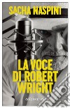 La voce di Robert Wright libro di Naspini Sacha