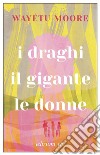 I draghi, il gigante, le donne libro