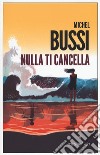 Nulla ti cancella libro di Bussi Michel