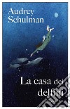 La casa dei delfini libro di Schulman Audrey