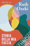 Storia della mia faccia libro di Ozeki Ruth