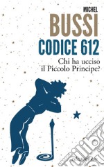 Codice 612. Chi ha ucciso il Piccolo Principe? libro