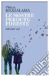 Le nostre perdute foreste libro di Mezzalama Chiara