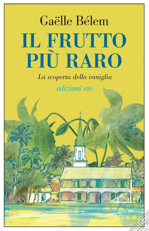 Il frutto pi� raro. La scoperta della vaniglia